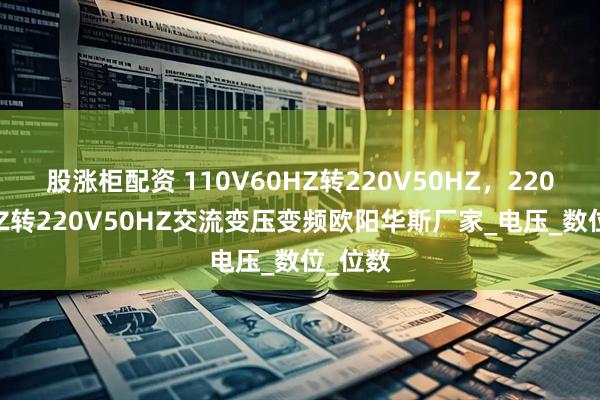 股涨柜配资 110V60HZ转220V50HZ，220V60HZ转220V50HZ交流变压变频欧阳华斯厂家_电压_数位_位数